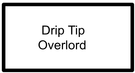 DRIP TIPS- OVERLORD